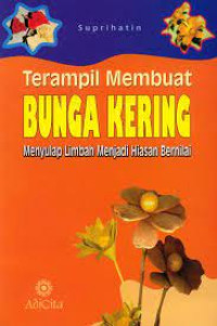 Image of TERAMPIL MEMBUAT BUNGA KERING : MENYULAP LIMBAH MENJADI HIASAN BERNILAI