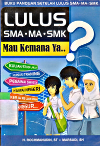 Image of LULUS SMA - MA - SMK MAU KE MANA YA..?: BUKU PANDUAN SETELAH LULUS SMA - MA - SMK