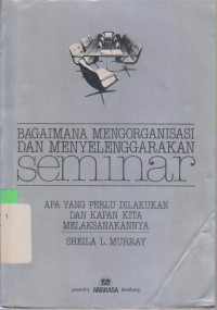 Image of BAGAIMANA MENGORGANISASI DAN MENYELENGGARAKAN SEMINAR: APA YANG PERLU DILAKUKAN DAN KAPAN KITA MELAKSANAKANNYA