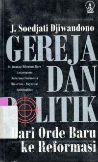 Image of GEREJA DAN POLITIK : DARI ORDE BARU KE REFORMASI