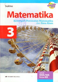 Image of MATEMATIKA 3 UNTUK SMA/MA KELAS XII : KELOMPOK PEMINATAN MATEMATIKA DAN ILMU ALAM (BERDASARKAN KURIKULUM 2013)