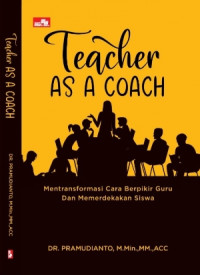 Image of TEACHER AS A COACH : MENTRANSFORMASI CARA BERPIKIR GURU DAN MEMERDEKAKAN SISWA