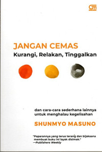 Image of JANGAN CEMAS : KURANGI, RELAKAN, TINGGALKAN DAN CARA-CARA SEDERHANA LAINNYA UNTUK MENGHALAU KEGELISAHAN