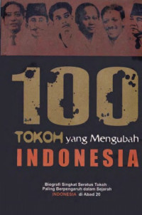 Image of 100 TOKOH YANG MENGUBAH INDONESIA : BIOGRAFI SINGKAT SERATUS TOKOH YANG PALING BERPENGARUH DALAM SEJARAH INDONESIA DI ABAD 20